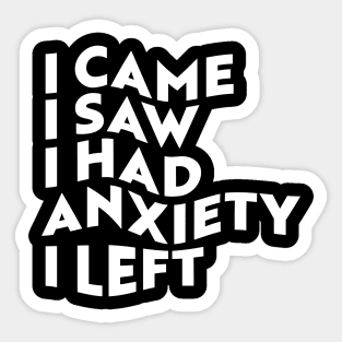 I Came, I Saw, I Had Anxiety, I Left Sticker